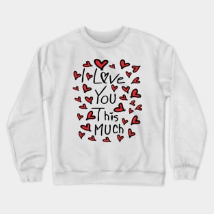 I love you this much Crewneck Sweatshirt